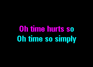 on time hurts so

on time so simply