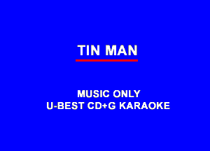 TIN MAN

MUSIC ONLY
U-BEST CDtG KARAOKE