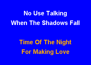 No Use Talking
When The Shadows Fall

Time Of The Night
For Making Love