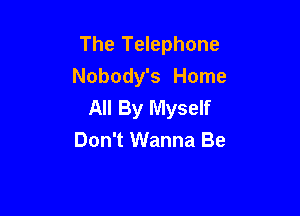 The Telephone
Nobody's Home
All By Myself

Don't Wanna Be