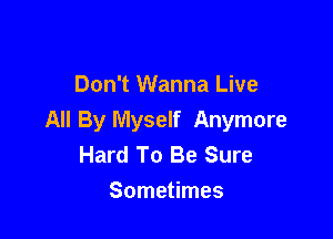 Don't Wanna Live

All By Myself Anymore
Hard To Be Sure
Sometimes