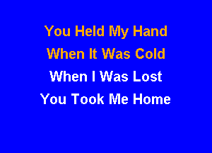 You Held My Hand
When It Was Cold
When I Was Lost

You Took Me Home