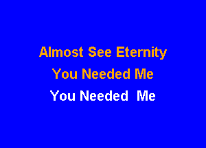 Almost See Eternity
You Needed Me

You Needed Me