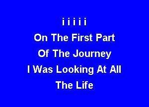 On The First Part
Of The Journey

I Was Looking At All
The Life