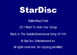 SitaIrIDisc

BatenBlazyFeek
(P) IWam To Hold Your Songs

Btack h The Saddleomensmal Song 031091

(9 StarDIsc Enhertammem Inc.
NI rights reserved, No copying permitted