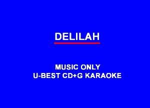DELILAH

MUSIC ONLY
U-BEST CDi'G KARAOKE