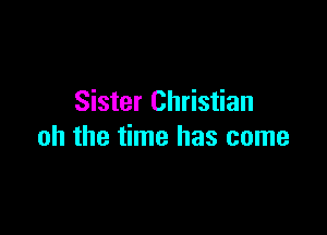 Sister Christian

oh the time has come