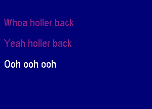 Ooh ooh ooh