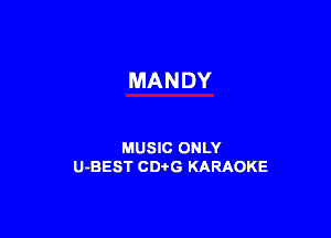 MANDY

MUSIC ONLY
U-BEST CDtG KARAOKE