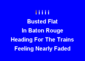 Busted Flat

In Baton Rouge
Heading For The Trains
Feeling Nearly Faded