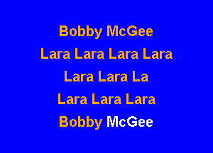 Bobby McGee
Lara Lara Lara Lara
Lara Lara La

Lara Lara Lara
Bobby McGee