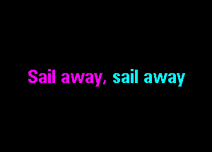 Sail away. sail away