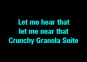 Let me hear that

let me near that
Crunchy Granola Suite