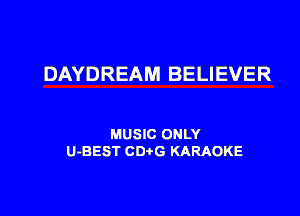 DAYDREAM BELIEVER

MUSIC ONLY
U-BEST CDtG KARAOKE