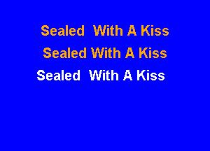 Sealed With A Kiss
Sealed With A Kiss
Sealed With A Kiss