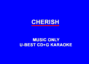 CHERISH

MUSIC ONLY
U-BEST CDi'G KARAOKE