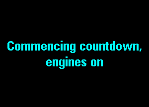 Commencing countdown,

engines on