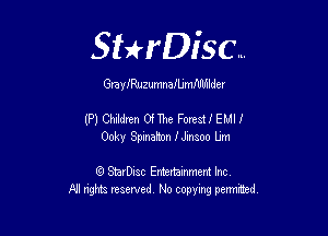 Sthisc...

GrayfRuzumnaflJmNbildev

(P) Children OfThe Forest! EMU
Ooky Spinalm IJinsoo Um

StarDisc Entertainmem Inc
All nghta reserved No ccpymg permitted