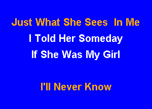 Just What She Sees In Me
I Told Her Someday
If She Was My Girl

I'll Never Know