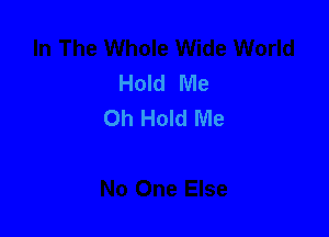 Hold Me
Oh Hold Me