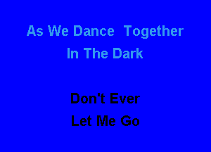 As We Dance Together
In The Dark