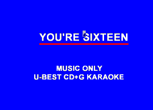 YOU' RE SIXTEEN

MUSIC ONLY
U-BEST CD G KARAOKE