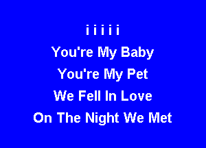 You're My Baby
You're My Pet

We Fell In Love
On The Night We Met