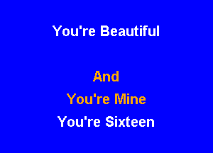 You're Beautiful

And
You're Mine

You're Sixteen