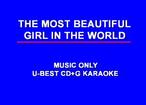 THE MOST BEAUTIFUL
GIRL IN THE WORLD

MUSIC ONLY
U-BEST CDi-G KARAOKE