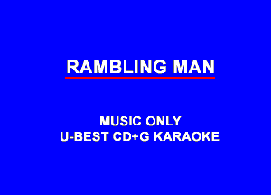 RAMBLING MAN

MUSIC ONLY
U-BEST CDtG KARAOKE