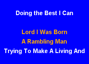 Doing the Best I Can

Lord I Was Born

A Rambling Man
Trying To Make A Living And