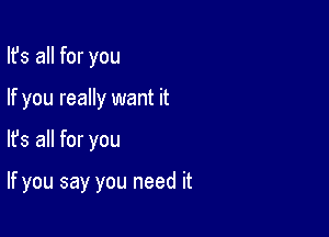 Ifs all for you
If you really want it

lfs all for you

If you say you need it