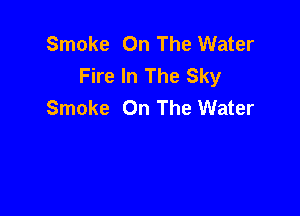 Smoke On The Water
Fire In The Sky
Smoke On The Water