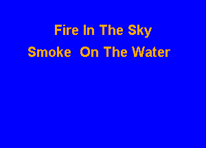 Fire In The Sky
Smoke On The Water