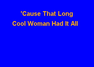 'Cause That Long
Cool Woman Had It All
