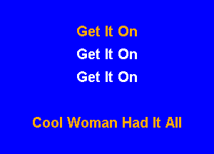 Get It On
Get It On
Get It On

Cool Woman Had It All