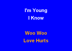 I'm Young

I Know

W00 W00
Love Hurts
