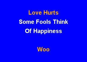 Love Hurts
Some Fools Think

Of Happiness

Woo