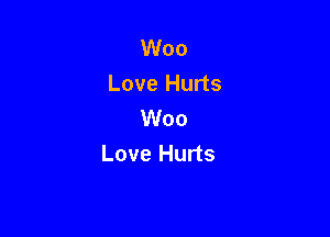Woo
Love Hurts
Woo

Love Hurts