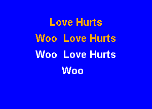 Love Hurts
Woo Love Hurts

Woo Love Hurts
Woo