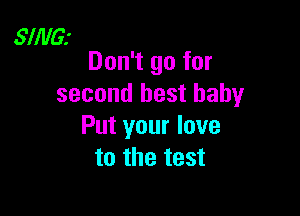 SlillGr
Don't go for

second best baby

Put your love
to the test