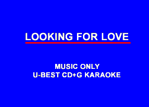 LOOKING FOR LOVE

MUSIC ONLY
U-BEST CD G KARAOKE