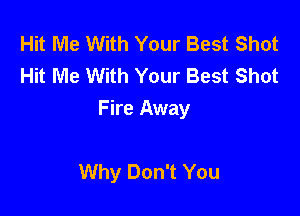 Hit Me With Your Best Shot
Hit Me With Your Best Shot
Fire Away

Why Don't You