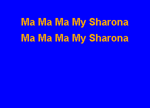 Ma Ma Ma My Sharona
Ma Ma Ma My Sharona