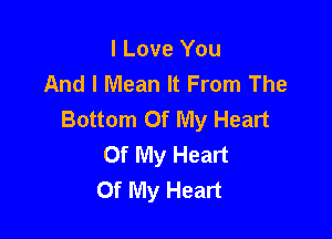 I Love You
And I Mean It From The
Bottom Of My Heart

Of My Heart
Of My Heart