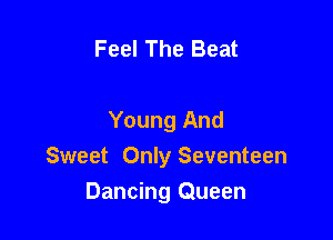 Feel The Beat

Young And
Sweet Only Seventeen

Dancing Queen