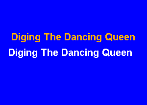 Diging The Dancing Queen

Diging The Dancing Queen