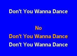 Don't You Wanna Dance

No

Don't You Wanna Dance
Don't You Wanna Dance