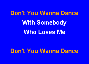 Don't You Wanna Dance
With Somebody
Who Loves Me

Don't You Wanna Dance