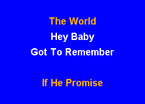 The World
Hey Baby

Got To Remember

If He Promise
